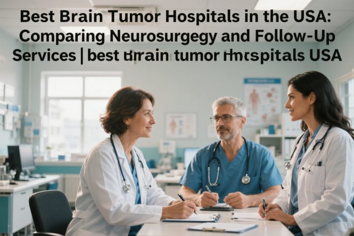 Best Brain Tumor Hospitals in the USA: Comparing Neurosurgery and Follow-Up Services