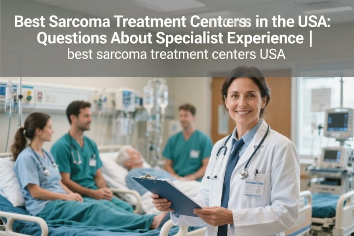 Best Sarcoma Treatment Centers in the USA: Questions About Specialist Experience